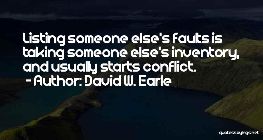 David W. Earle Quotes: Listing Someone Else's Faults Is Taking Someone Else's Inventory, And Usually Starts Conflict.