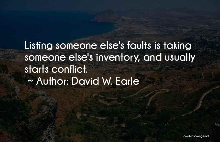 David W. Earle Quotes: Listing Someone Else's Faults Is Taking Someone Else's Inventory, And Usually Starts Conflict.