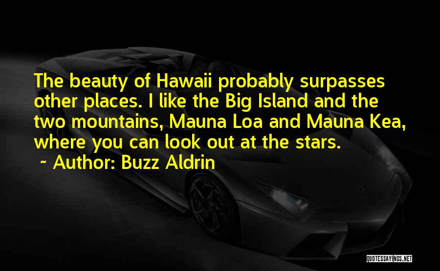 Buzz Aldrin Quotes: The Beauty Of Hawaii Probably Surpasses Other Places. I Like The Big Island And The Two Mountains, Mauna Loa And