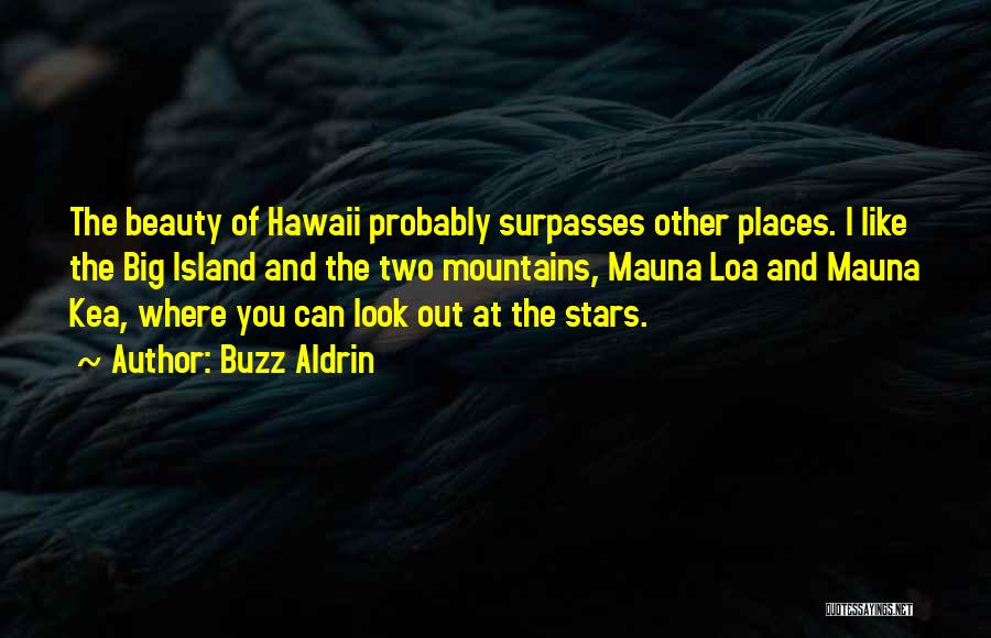 Buzz Aldrin Quotes: The Beauty Of Hawaii Probably Surpasses Other Places. I Like The Big Island And The Two Mountains, Mauna Loa And