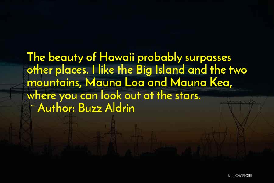 Buzz Aldrin Quotes: The Beauty Of Hawaii Probably Surpasses Other Places. I Like The Big Island And The Two Mountains, Mauna Loa And