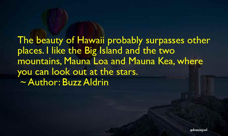 Buzz Aldrin Quotes: The Beauty Of Hawaii Probably Surpasses Other Places. I Like The Big Island And The Two Mountains, Mauna Loa And