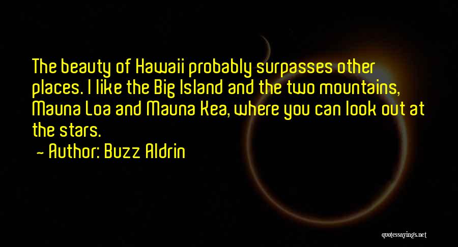 Buzz Aldrin Quotes: The Beauty Of Hawaii Probably Surpasses Other Places. I Like The Big Island And The Two Mountains, Mauna Loa And