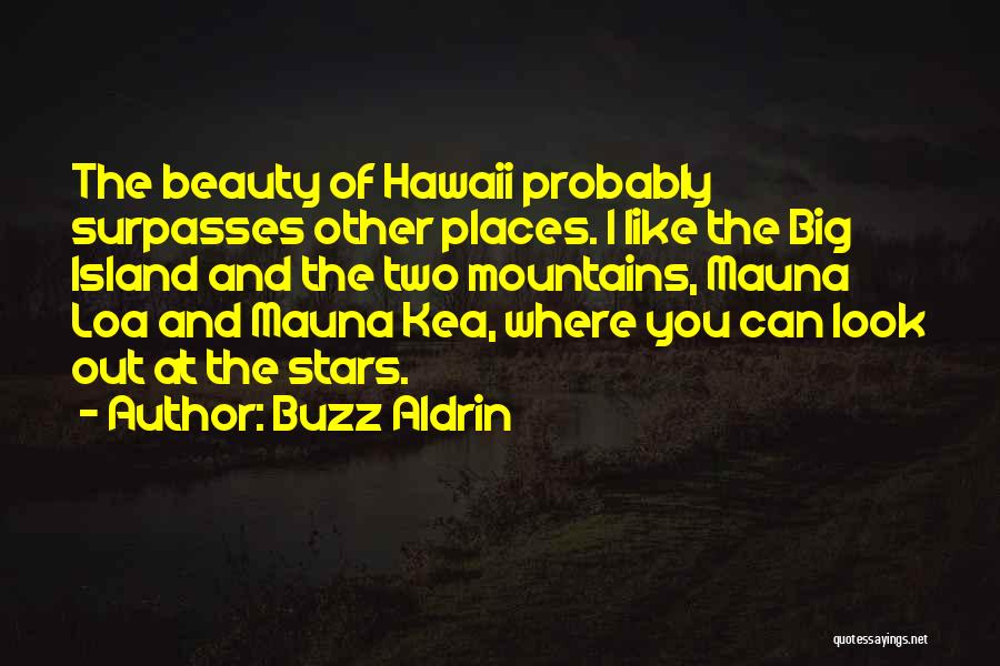 Buzz Aldrin Quotes: The Beauty Of Hawaii Probably Surpasses Other Places. I Like The Big Island And The Two Mountains, Mauna Loa And