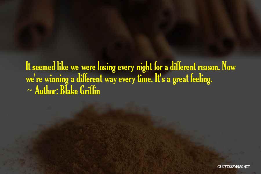 Blake Griffin Quotes: It Seemed Like We Were Losing Every Night For A Different Reason. Now We're Winning A Different Way Every Time.