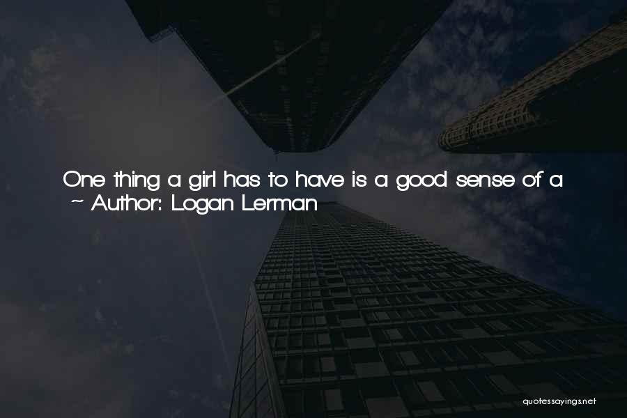 Logan Lerman Quotes: One Thing A Girl Has To Have Is A Good Sense Of A Humor. I'm A Really Laid Back Guy