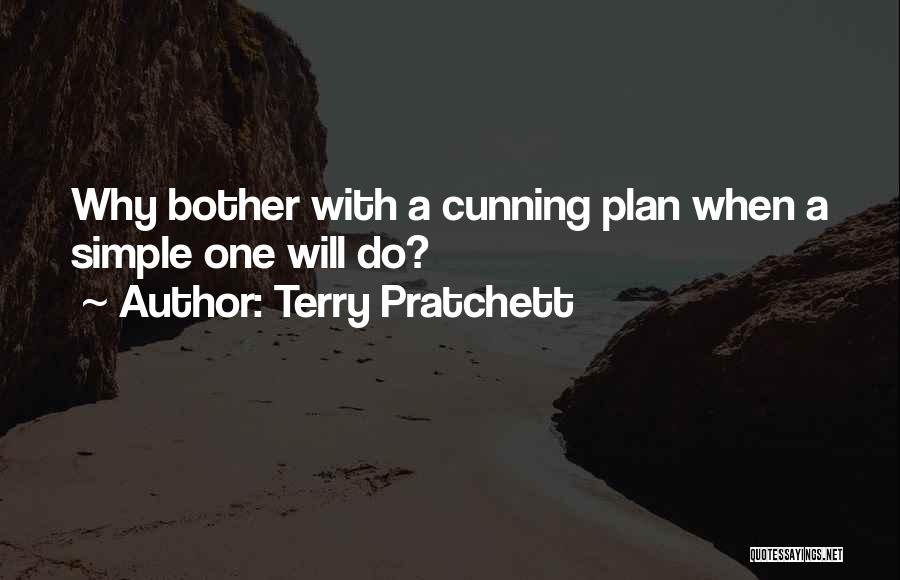 Terry Pratchett Quotes: Why Bother With A Cunning Plan When A Simple One Will Do?