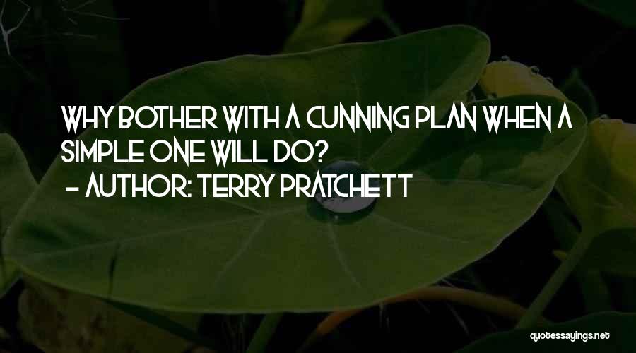 Terry Pratchett Quotes: Why Bother With A Cunning Plan When A Simple One Will Do?