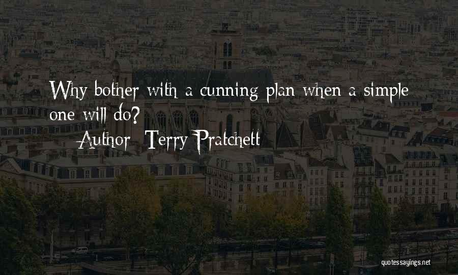 Terry Pratchett Quotes: Why Bother With A Cunning Plan When A Simple One Will Do?