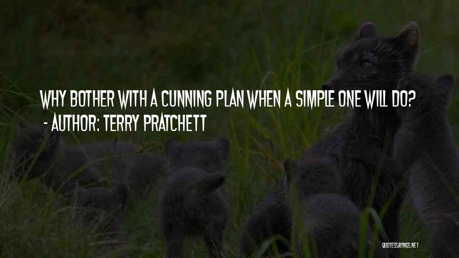 Terry Pratchett Quotes: Why Bother With A Cunning Plan When A Simple One Will Do?