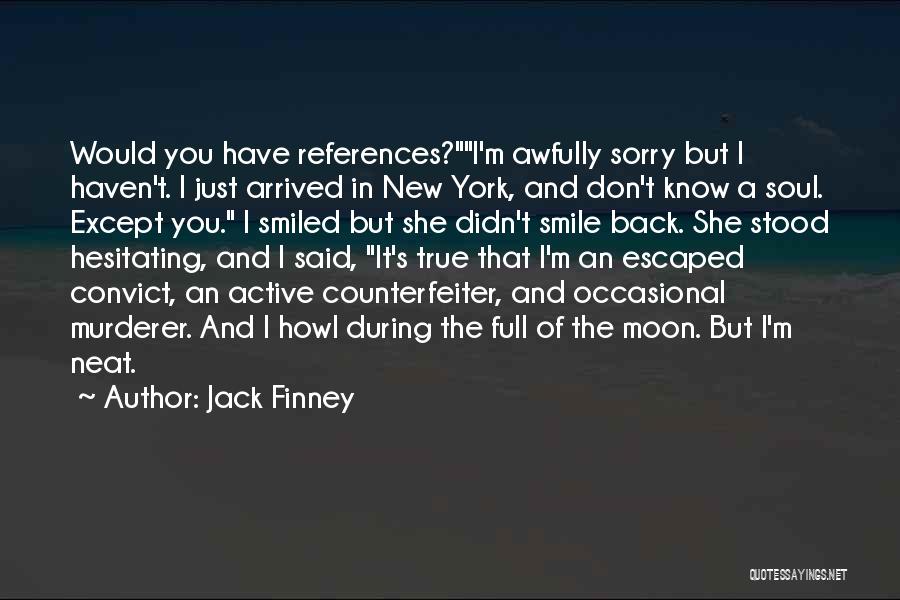 Jack Finney Quotes: Would You Have References?i'm Awfully Sorry But I Haven't. I Just Arrived In New York, And Don't Know A Soul.