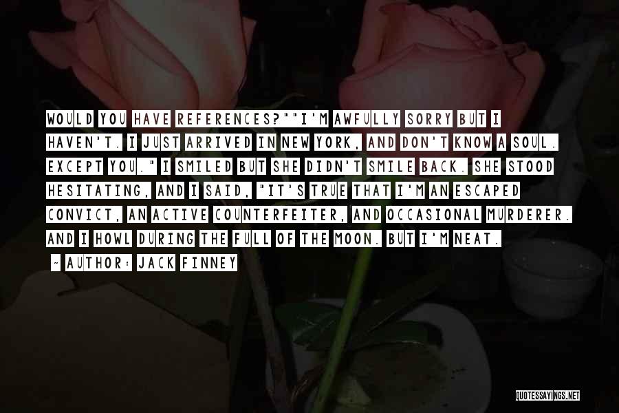 Jack Finney Quotes: Would You Have References?i'm Awfully Sorry But I Haven't. I Just Arrived In New York, And Don't Know A Soul.
