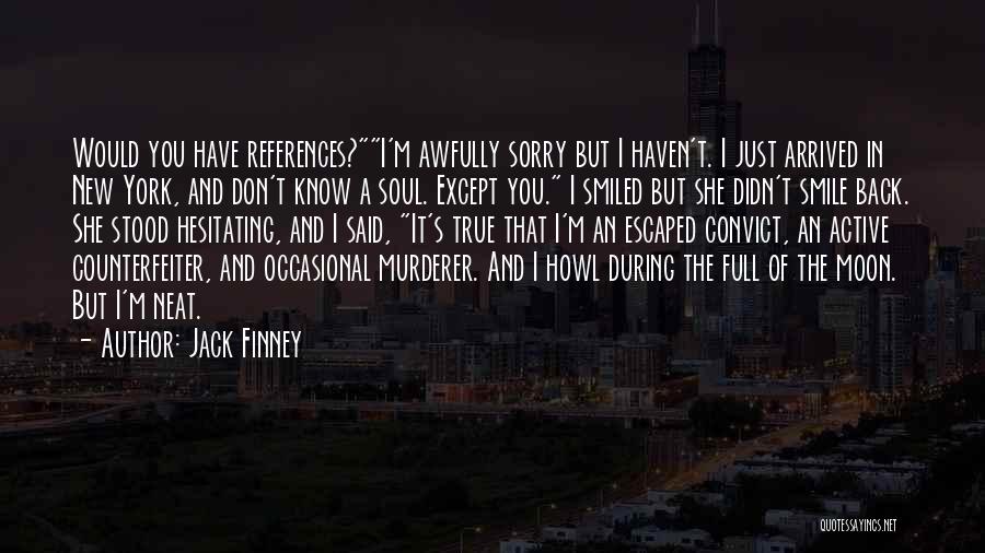 Jack Finney Quotes: Would You Have References?i'm Awfully Sorry But I Haven't. I Just Arrived In New York, And Don't Know A Soul.