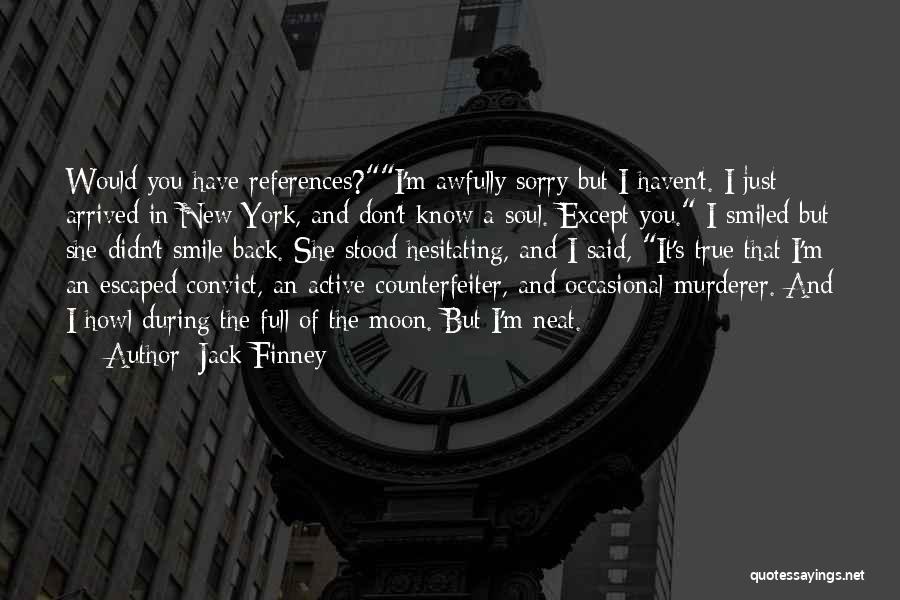 Jack Finney Quotes: Would You Have References?i'm Awfully Sorry But I Haven't. I Just Arrived In New York, And Don't Know A Soul.