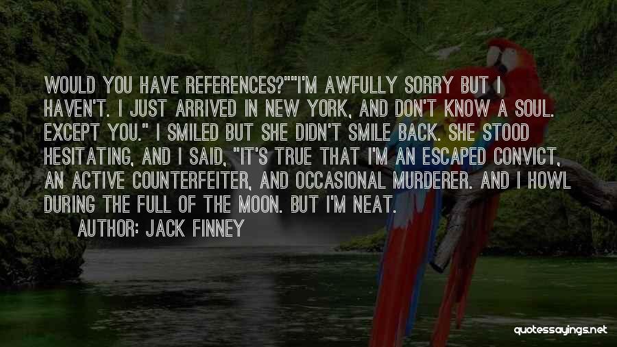 Jack Finney Quotes: Would You Have References?i'm Awfully Sorry But I Haven't. I Just Arrived In New York, And Don't Know A Soul.