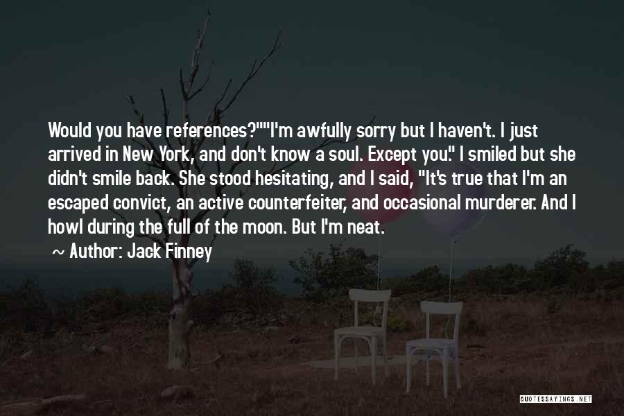 Jack Finney Quotes: Would You Have References?i'm Awfully Sorry But I Haven't. I Just Arrived In New York, And Don't Know A Soul.