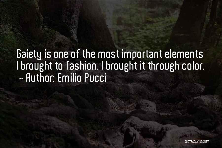 Emilio Pucci Quotes: Gaiety Is One Of The Most Important Elements I Brought To Fashion. I Brought It Through Color.