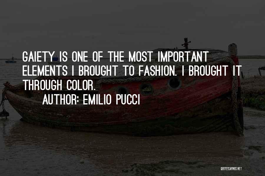 Emilio Pucci Quotes: Gaiety Is One Of The Most Important Elements I Brought To Fashion. I Brought It Through Color.