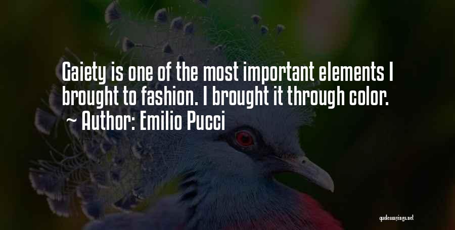 Emilio Pucci Quotes: Gaiety Is One Of The Most Important Elements I Brought To Fashion. I Brought It Through Color.