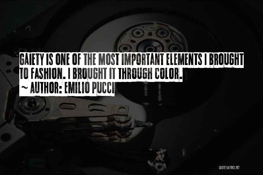 Emilio Pucci Quotes: Gaiety Is One Of The Most Important Elements I Brought To Fashion. I Brought It Through Color.