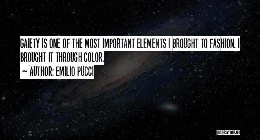 Emilio Pucci Quotes: Gaiety Is One Of The Most Important Elements I Brought To Fashion. I Brought It Through Color.