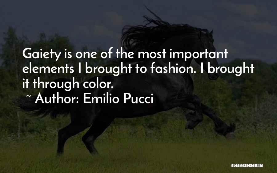 Emilio Pucci Quotes: Gaiety Is One Of The Most Important Elements I Brought To Fashion. I Brought It Through Color.