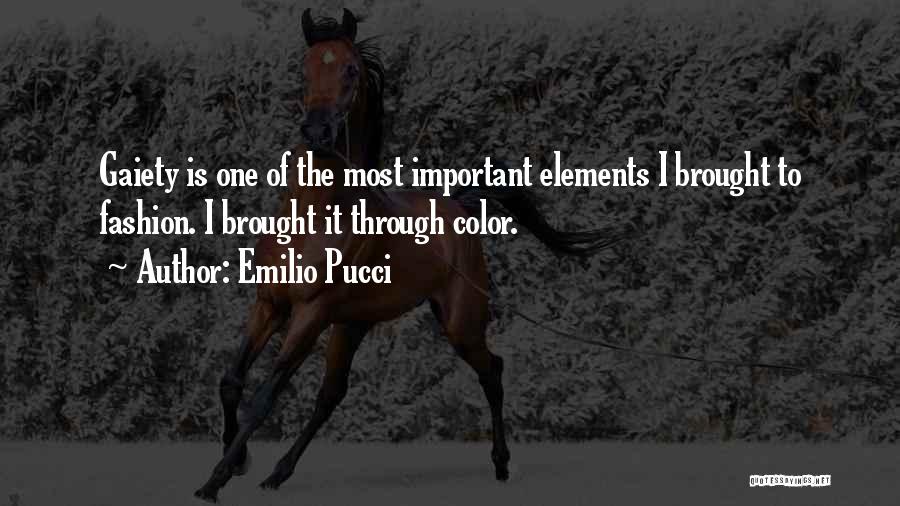 Emilio Pucci Quotes: Gaiety Is One Of The Most Important Elements I Brought To Fashion. I Brought It Through Color.