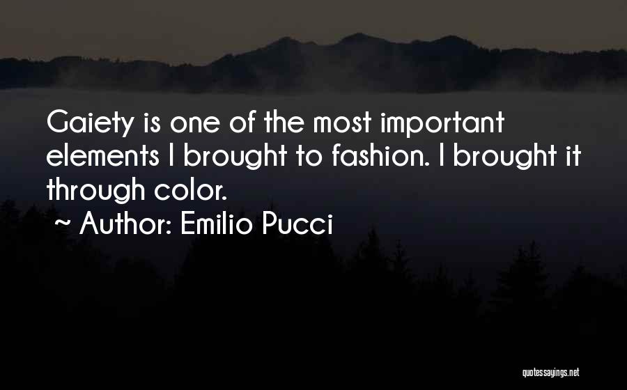 Emilio Pucci Quotes: Gaiety Is One Of The Most Important Elements I Brought To Fashion. I Brought It Through Color.