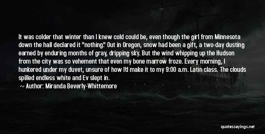 Miranda Beverly-Whittemore Quotes: It Was Colder That Winter Than I Knew Cold Could Be, Even Though The Girl From Minnesota Down The Hall