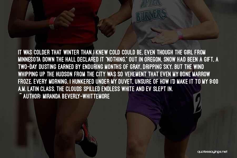 Miranda Beverly-Whittemore Quotes: It Was Colder That Winter Than I Knew Cold Could Be, Even Though The Girl From Minnesota Down The Hall
