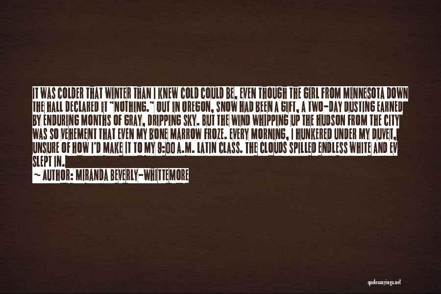 Miranda Beverly-Whittemore Quotes: It Was Colder That Winter Than I Knew Cold Could Be, Even Though The Girl From Minnesota Down The Hall