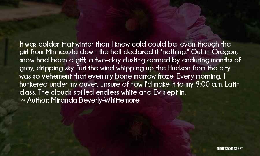 Miranda Beverly-Whittemore Quotes: It Was Colder That Winter Than I Knew Cold Could Be, Even Though The Girl From Minnesota Down The Hall