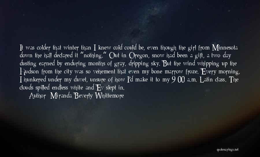 Miranda Beverly-Whittemore Quotes: It Was Colder That Winter Than I Knew Cold Could Be, Even Though The Girl From Minnesota Down The Hall