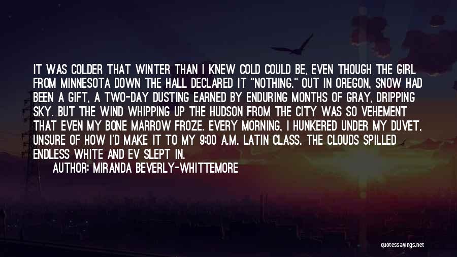 Miranda Beverly-Whittemore Quotes: It Was Colder That Winter Than I Knew Cold Could Be, Even Though The Girl From Minnesota Down The Hall