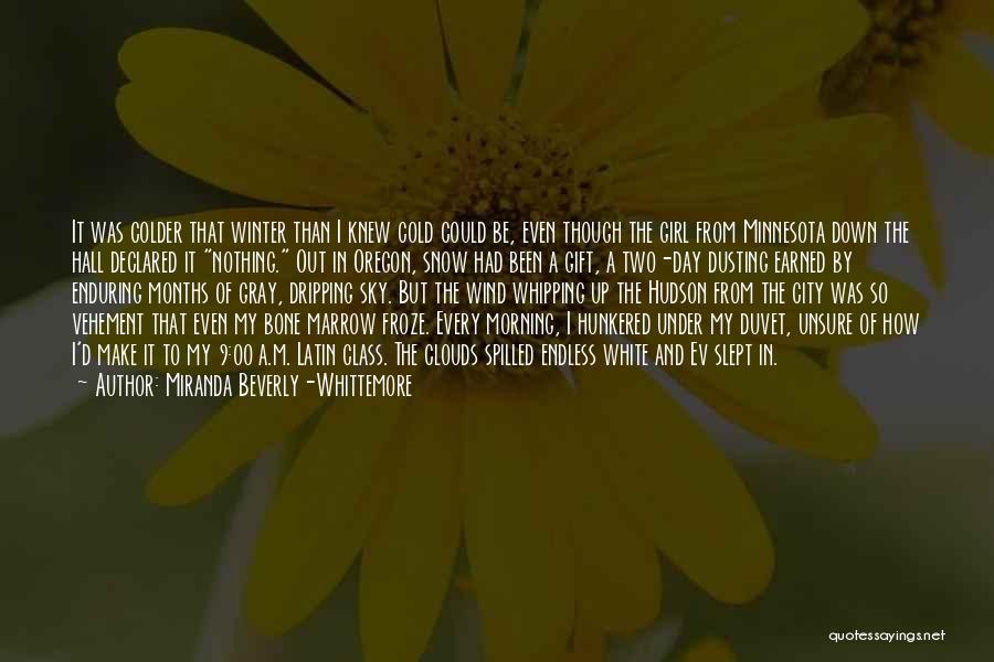 Miranda Beverly-Whittemore Quotes: It Was Colder That Winter Than I Knew Cold Could Be, Even Though The Girl From Minnesota Down The Hall