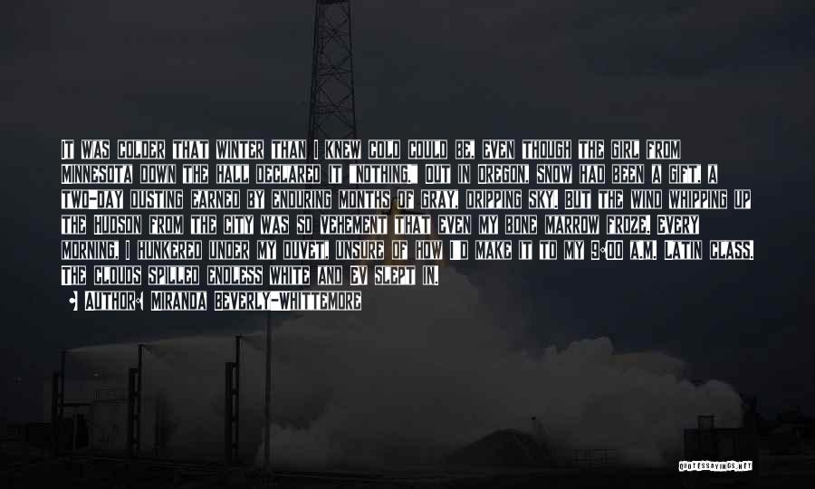 Miranda Beverly-Whittemore Quotes: It Was Colder That Winter Than I Knew Cold Could Be, Even Though The Girl From Minnesota Down The Hall