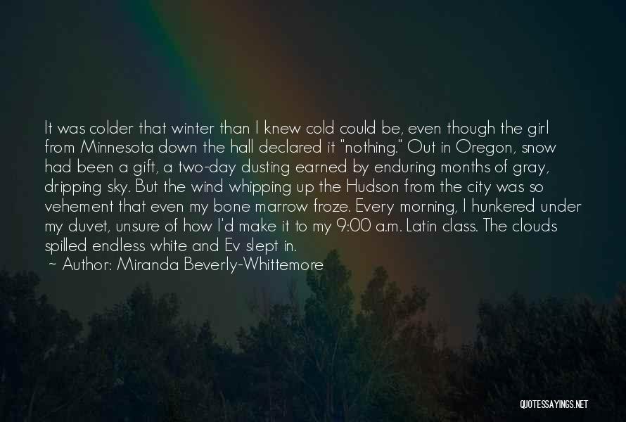 Miranda Beverly-Whittemore Quotes: It Was Colder That Winter Than I Knew Cold Could Be, Even Though The Girl From Minnesota Down The Hall