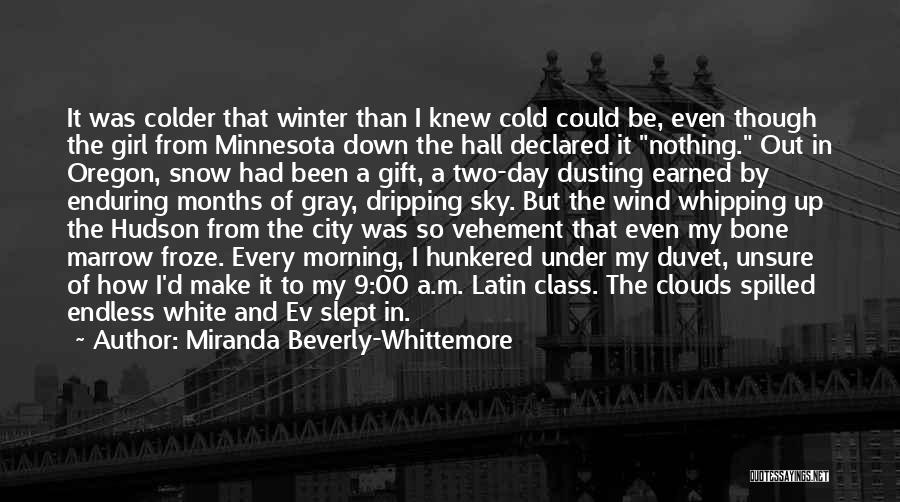 Miranda Beverly-Whittemore Quotes: It Was Colder That Winter Than I Knew Cold Could Be, Even Though The Girl From Minnesota Down The Hall