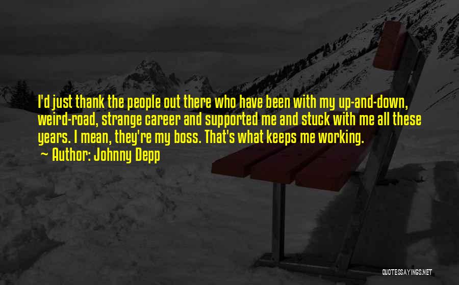 Johnny Depp Quotes: I'd Just Thank The People Out There Who Have Been With My Up-and-down, Weird-road, Strange Career And Supported Me And