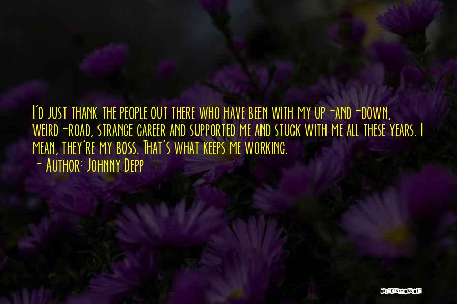 Johnny Depp Quotes: I'd Just Thank The People Out There Who Have Been With My Up-and-down, Weird-road, Strange Career And Supported Me And