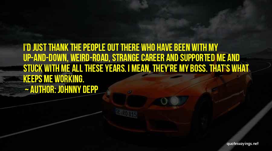 Johnny Depp Quotes: I'd Just Thank The People Out There Who Have Been With My Up-and-down, Weird-road, Strange Career And Supported Me And
