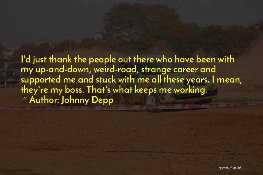 Johnny Depp Quotes: I'd Just Thank The People Out There Who Have Been With My Up-and-down, Weird-road, Strange Career And Supported Me And