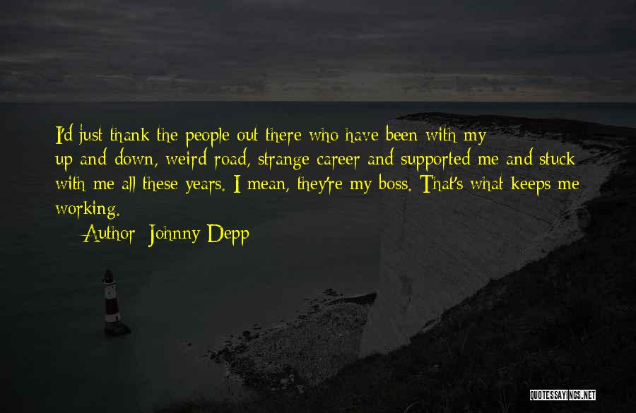 Johnny Depp Quotes: I'd Just Thank The People Out There Who Have Been With My Up-and-down, Weird-road, Strange Career And Supported Me And