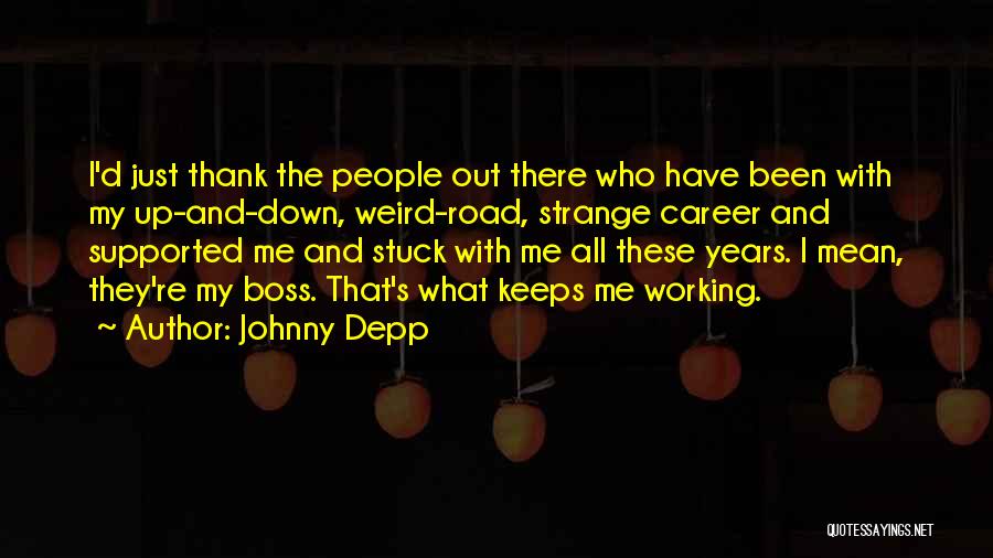 Johnny Depp Quotes: I'd Just Thank The People Out There Who Have Been With My Up-and-down, Weird-road, Strange Career And Supported Me And