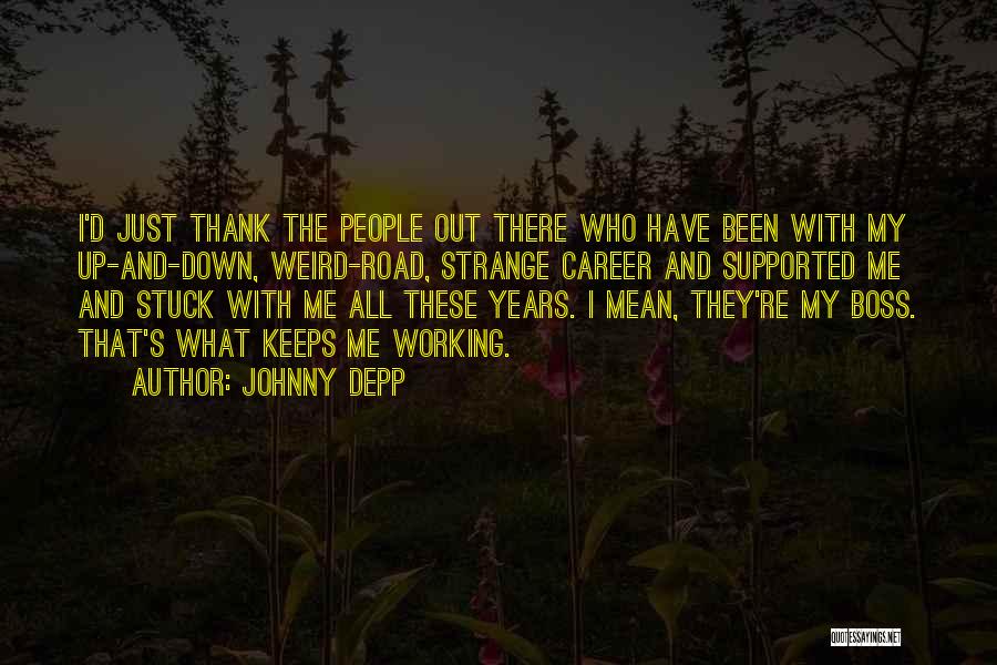 Johnny Depp Quotes: I'd Just Thank The People Out There Who Have Been With My Up-and-down, Weird-road, Strange Career And Supported Me And