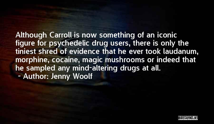 Jenny Woolf Quotes: Although Carroll Is Now Something Of An Iconic Figure For Psychedelic Drug Users, There Is Only The Tiniest Shred Of
