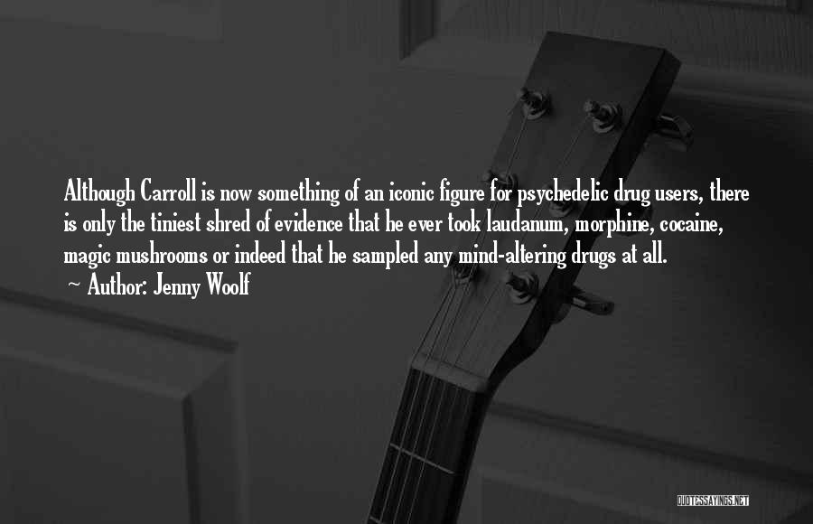 Jenny Woolf Quotes: Although Carroll Is Now Something Of An Iconic Figure For Psychedelic Drug Users, There Is Only The Tiniest Shred Of