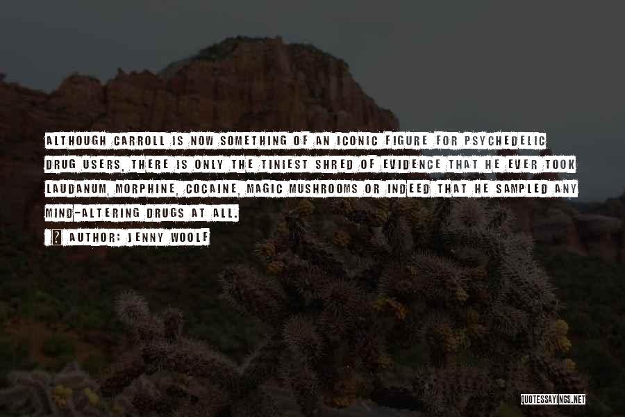 Jenny Woolf Quotes: Although Carroll Is Now Something Of An Iconic Figure For Psychedelic Drug Users, There Is Only The Tiniest Shred Of