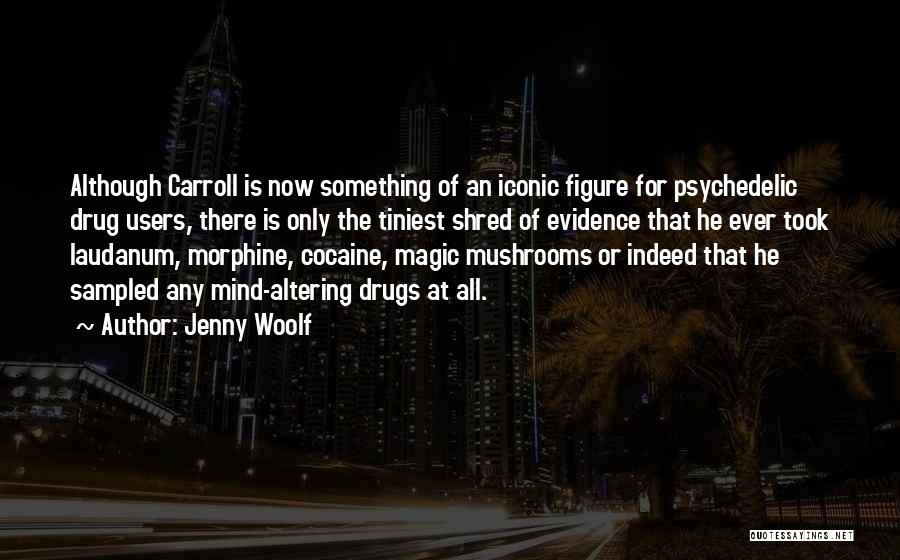 Jenny Woolf Quotes: Although Carroll Is Now Something Of An Iconic Figure For Psychedelic Drug Users, There Is Only The Tiniest Shred Of