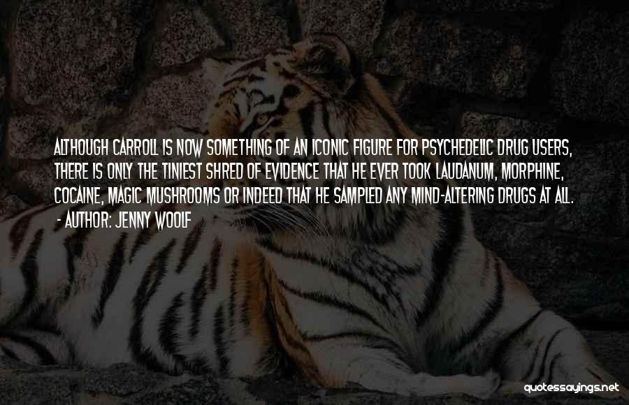 Jenny Woolf Quotes: Although Carroll Is Now Something Of An Iconic Figure For Psychedelic Drug Users, There Is Only The Tiniest Shred Of